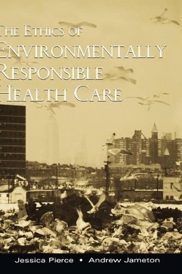 The Ethics of Environmentally Responsible Health Care - Jessica Pierce, Andrew Jameton