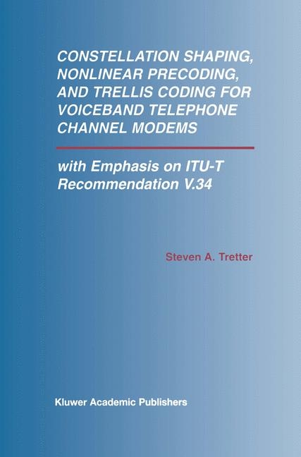 Constellation Shaping, Nonlinear Precoding, and Trellis Coding for Voiceband Telephone Channel Modems -  Steven A. Tretter