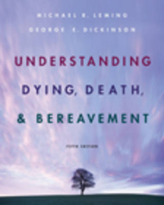 Understanding Death, Dying and Bereavememt - Michael R. Leming, George E. Dickinson