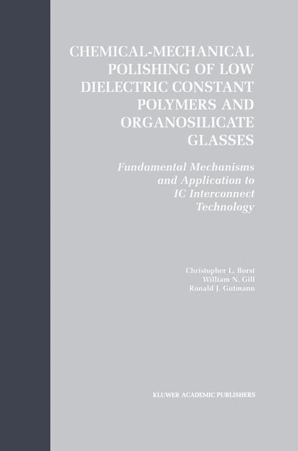 Chemical-Mechanical Polishing of Low Dielectric Constant Polymers and Organosilicate Glasses -  Christopher Lyle Borst,  William N. Gill,  Ronald J. Gutmann