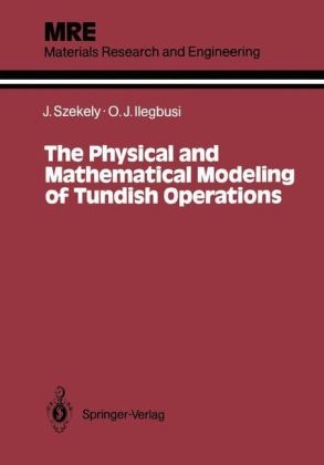 Physical and Mathematical Modeling of Tundish Operations -  Olusegun J. Ilegbusi,  Julian Szekely