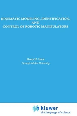 Kinematic Modeling, Identification, and Control of Robotic Manipulators -  Henry W. Stone