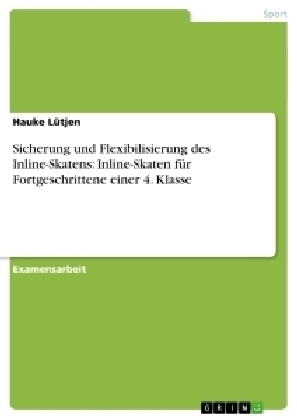 Sicherung und Flexibilisierung des Inline-Skatens: Inline-Skaten fÃ¼r Fortgeschrittene einer 4. Klasse - Hauke LÃ¼tjen