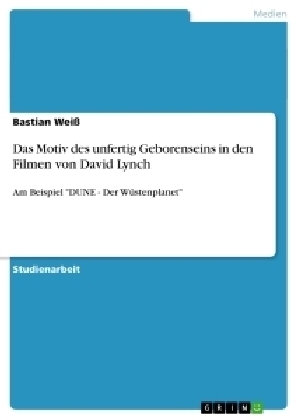 Das Motiv des unfertig Geborenseins in den Filmen von David Lynch - Bastian WeiÃ