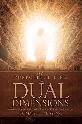 A Purposeful Life in Dual Dimensions - Tommy C Seay  Sr