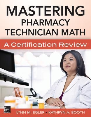 Mastering Pharmacy Technician Math: A Certification Review - Lynn Egler, Kathryn Booth