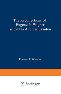 Recollections of Eugene P. Wigner -  Andrew Szanton,  Eugene Paul Wigner