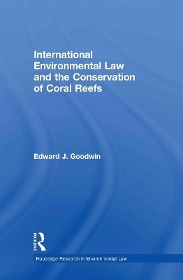 International Environmental Law and the Conservation of Coral Reefs - Edward J. Goodwin