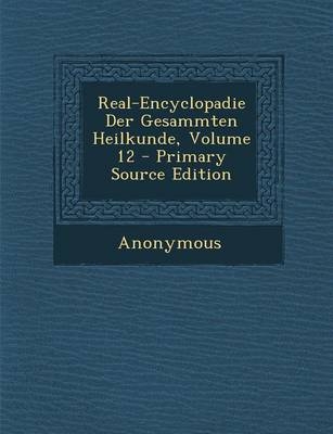 Real-Encyclopadie Der Gesammten Heilkunde, Volume 12 - Primary Source Edition -  Anonymous