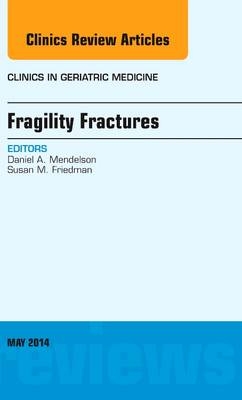 Fragility Fractures, An Issue of Clinics in Geriatric Medicine - Daniel A Mendelson