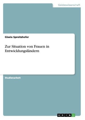 Zur Situation von Frauen in EntwicklungslÃ¤ndern - Gisela Spreitzhofer