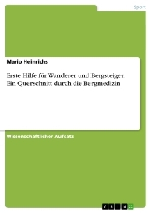 Erste Hilfe fÃ¼r Wanderer und Bergsteiger. Ein Querschnitt durch die Bergmedizin - Mario Heinrichs