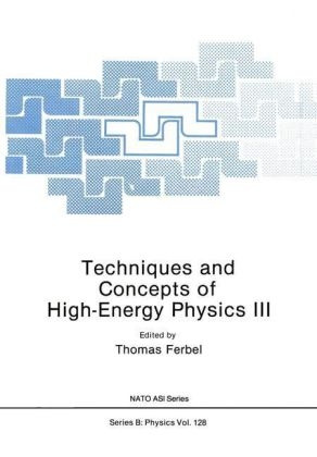 Techniques and Concepts of High-Energy Physics III -  Thomas Ferbel