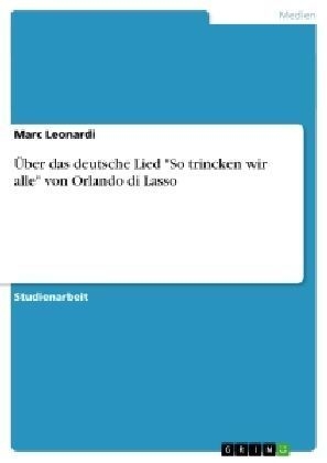 Über das deutsche Lied "So trincken wir alle" von Orlando di Lasso - Marc Leonardi
