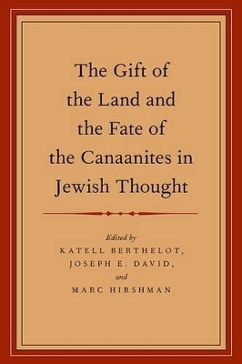 The Gift of the Land and the Fate of the Canaanites in Jewish Thought - Katell Berthelot, Joseph E. David, Marc Hirshman