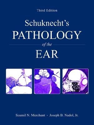 Schuknecht’s Pathology of the Ear - Saumil Merchant, Joseph Nadol