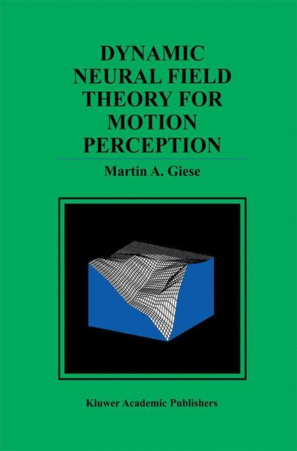 Dynamic Neural Field Theory for Motion Perception -  Martin A. Giese