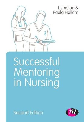 Successful Mentoring in Nursing - Elizabeth Aston, Paula Hallam