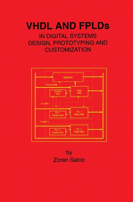 VHDL and FPLDs in Digital Systems Design, Prototyping and Customization -  Zoran Salcic