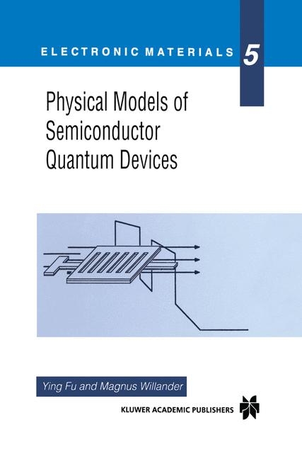 Physical Models of Semiconductor Quantum Devices -  Ying Fu,  Magnus Willander