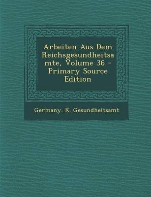 Arbeiten Aus Dem Reichsgesundheitsamte, Volume 36 - Primary Source Edition - 