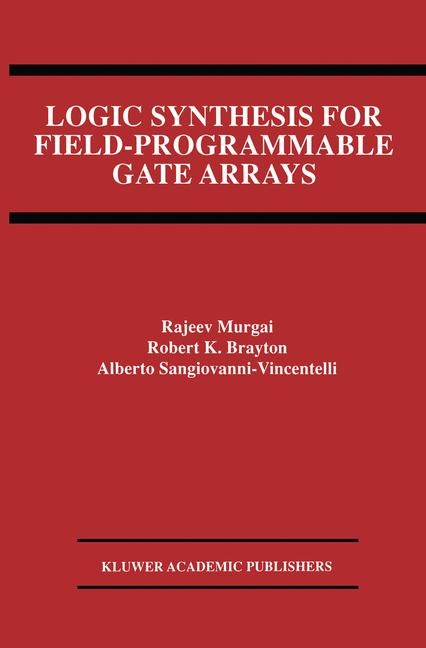 Logic Synthesis for Field-Programmable Gate Arrays -  Robert K. Brayton,  Rajeev Murgai,  Alberto L. Sangiovanni-Vincentelli