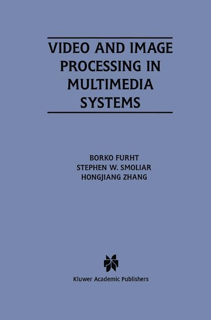 Video and Image Processing in Multimedia Systems -  Borko Furht,  Stephen W. Smoliar,  Hongjiang Zhang