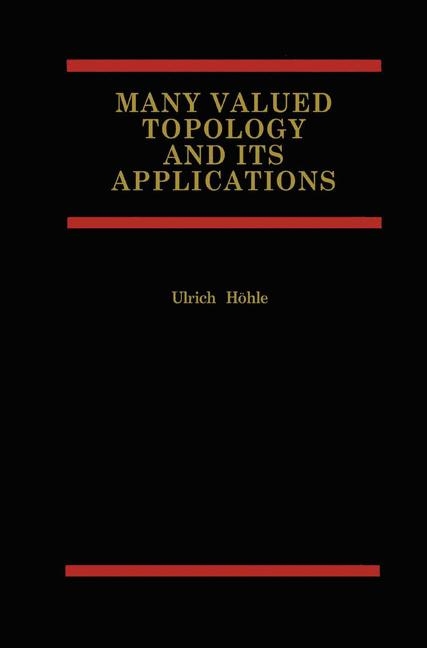 Many Valued Topology and its Applications -  Ulrich Hohle