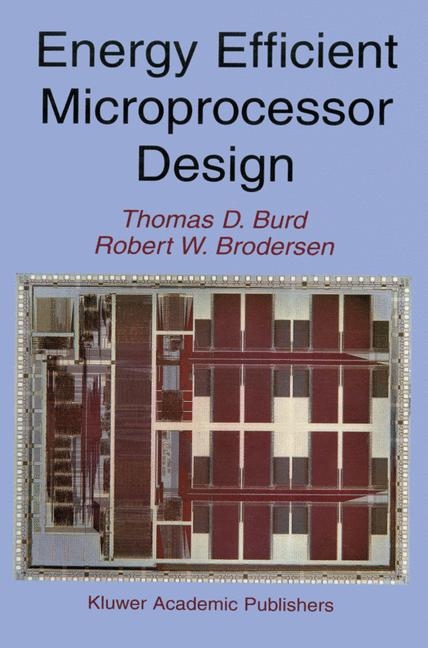 Energy Efficient Microprocessor Design -  Robert W. Brodersen,  Thomas D. Burd