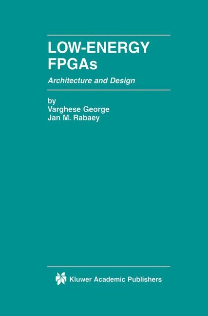 Low-Energy FPGAs - Architecture and Design -  Varghese George,  Jan M. Rabaey