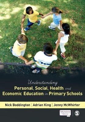 Understanding Personal, Social, Health and Economic Education in Primary Schools - Nick Boddington, Adrian King, Jenny McWhirter