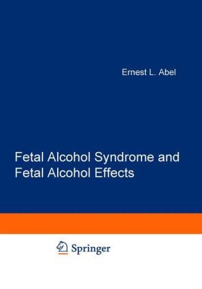 Fetal Alcohol Syndrome and Fetal Alcohol Effects -  E.L. Abel