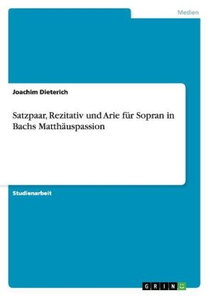 Satzpaar, Rezitativ und Arie fÃ¼r Sopran in Bachs MatthÃ¤uspassion - Joachim Dieterich