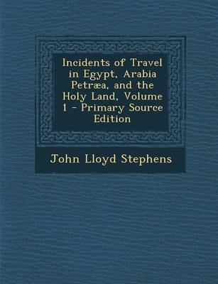 Incidents of Travel in Egypt, Arabia Petraea, and the Holy Land, Volume 1 - John Lloyd Stephens