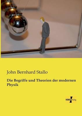 Die Begriffe und Theorien der modernen Physik - John Bernhard Stallo