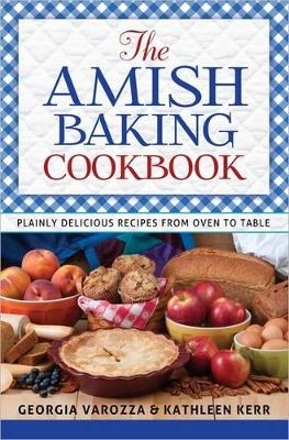 The Amish Baking Cookbook - Georgia Varozza, Kathleen Kerr