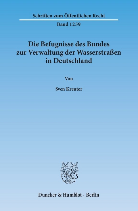 Die Befugnisse des Bundes zur Verwaltung der Wasserstraßen in Deutschland. - Sven Kreuter