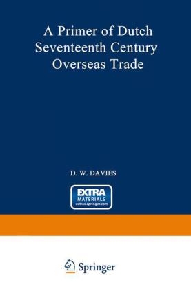 Primer of Dutch Seventeenth Century Overseas Trade -  David William Davies