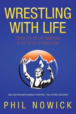 Wrestling with Life - Phil Nowick