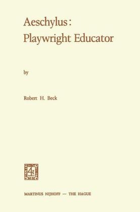 Aeschylus: Playwright Educator -  Robert Holmes Beck