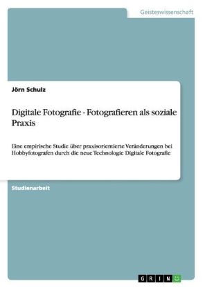 Digitale Fotografie - Fotografieren als soziale Praxis - JÃ¶rn Schulz