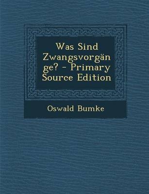 Was Sind Zwangsvorgange? - Primary Source Edition - Oswald Bumke