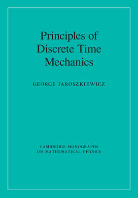 Principles of Discrete Time Mechanics - George Jaroszkiewicz