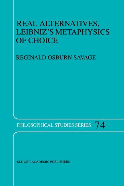 Real Alternatives, Leibniz's Metaphysics of Choice -  R.O. Savage