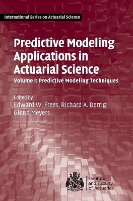 Predictive Modeling Applications in Actuarial Science: Volume 1, Predictive Modeling Techniques - 
