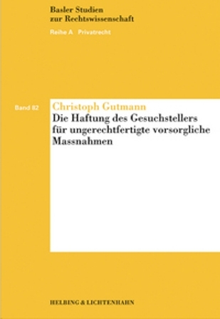 Die Haftung des Gesuchstellers für ungerechtfertigte vorsorgliche Massnahmen - Christoph Gutmann