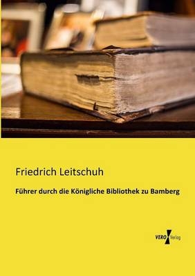 Führer durch die Königliche Bibliothek zu Bamberg - Friedrich Leitschuh
