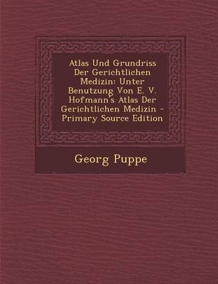 Atlas Und Grundriss Der Gerichtlichen Medizin - Georg Puppe