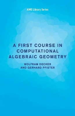 A First Course in Computational Algebraic Geometry - Wolfram Decker, Gerhard Pfister