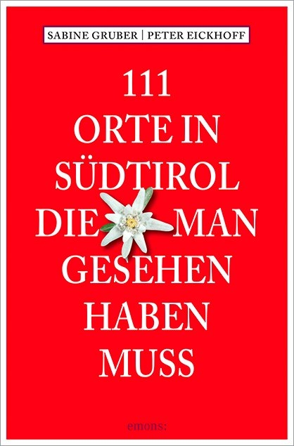 111 Orte in Südtirol, die man gesehen haben muss - Sabine Gruber, Peter Eickhoff